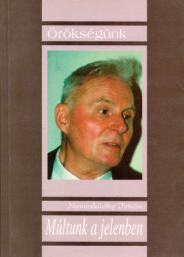 Nemesk�rthy Istv�n - M�ltunk a jelenben (Tanulm�nyok)- �r�ks�g�nk sorozat
