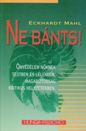 Eckhardt Mahl - Ne b�nts! (�nv�delem n�knek testben �s l�lekben)