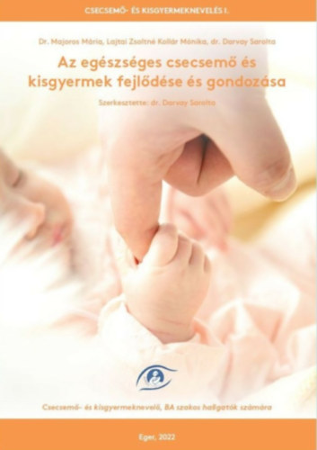 Dr. Dr Majoros Mária, Lajtai Zsoltné, Kollár Mónika Darvay Sarolta - Az egészséges csecsemő és kisgyermek fejlődése és gondozása - Csecsemő- és kisgyermeknevelés I.