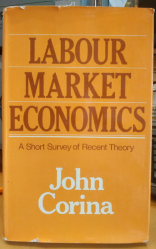 John Corina - Labour market economics: A short survey of recent theory (Munkaerő-piaci gazdaságtan: a legújabb elmélet rövid áttekintése)