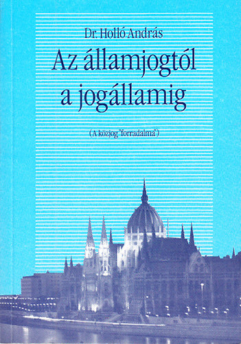 Holló András Dr. - Az államjogtól a jogállamig (A közjog "forradalma")