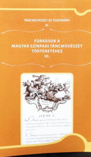 T�ncm�v�szet �s tudom�ny XI.- Forr�sok a magyar sz�npadi t�ncm�v�szet t�rt�net�hez III.