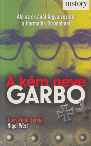 Juan Pujol Garcia - Nigel West - A km neve GARBO - Aki az orrnl fogva vezette a Harmadik Birodalmat