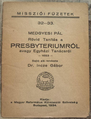 Medgyesi P�l - R�vid Tan�t�s a Presbyteriumr�l avagy Egyh�zi Tan�csr�l  - 1653 - (MISSZI�I F�ZETEK 32-33.)