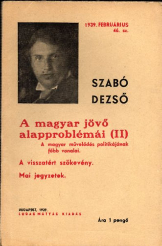 Szabó Dezső - A magyar jövő alapproblémái II. (A magyar művelődés politikájának főbb vonalai, A visszatért szökevény, Mai jegyzetek)- Ludas Mátyás füzetek 46.