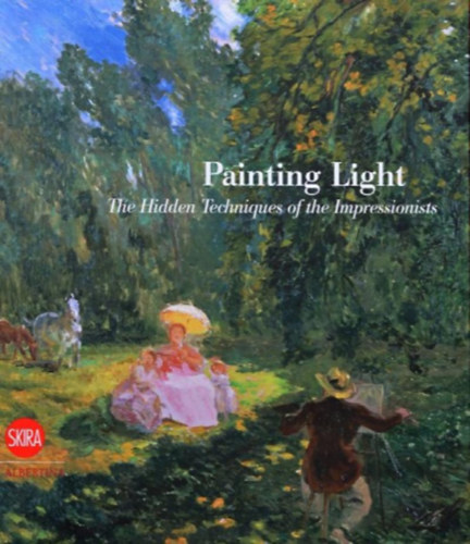 Schaefer Iris Saint-George Caroline Von Lewerentz Katja Widauer Heinz & Fischer Gisela - Painting Light: The Hidden Techniques of the Impressionists