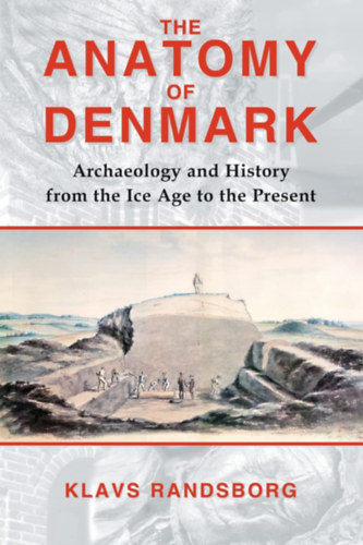 Klavs Randsborg - Anatomy of Denmark: Archaeology and History from the Ice Age to the Present ("Dnia anatmija: Rgszet s trtnelem a jgkorszaktl napjainkig" angol nyelven)