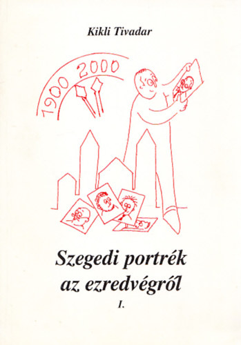 Kikli Tivadar - Szegedi portrk az ezredvgrl I. (Dediklt)