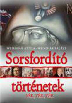 Weiszhár Balázs Weiszhár Attila - Sorsfordító történetek - Történelem oldalnézetben