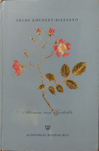 Trude K�chert-Bizzaro - Blumen und Gledichte (Vir�gok �s versek n�met nyelven)