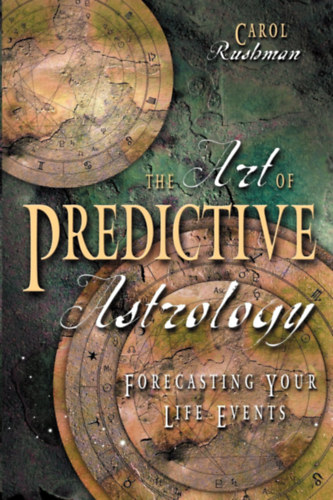 Carol Rushman - The Art of Predictive Astrology: Forecasting Your Life Events