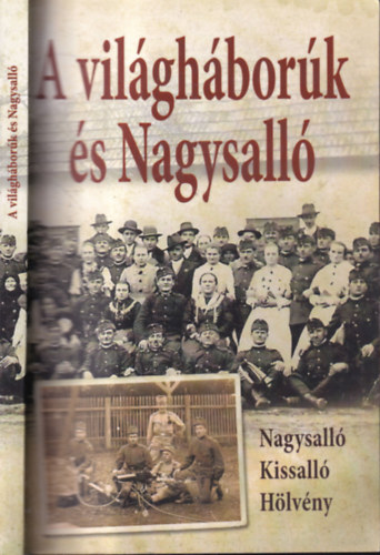 Kicsindi Enik�  (szerk.) - A vil�gh�bor�k �s Nagysall� (Nagysall�, Kissall�, H�lv�ny)