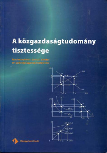 Veress Jzsef  (szerk.) - A kzgazdasgtudomny tisztessge Tanulmnyktet Oroszi Sndor 60.Szletsnapjnak tiszteletre