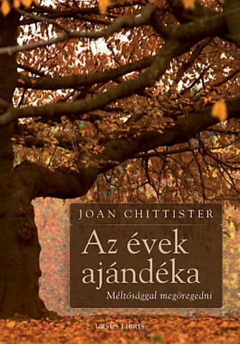 Joan Chittister - Az évek ajándéka - Méltósággal megöregedni
