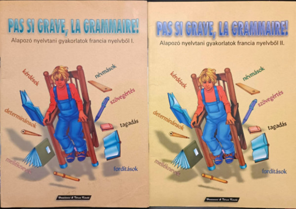 Pas si grave, la grammaire - Alapoz� nyelvtani gyakorlati francia nyelvb�l I-II