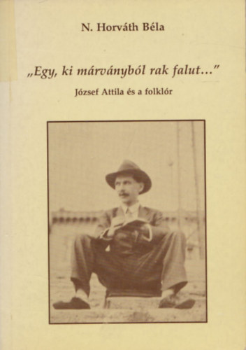 N. Horv�th B�la - "Egy, ki m�rv�nyb�l rak falut..." - J�zsef Attila �s a folkl�r