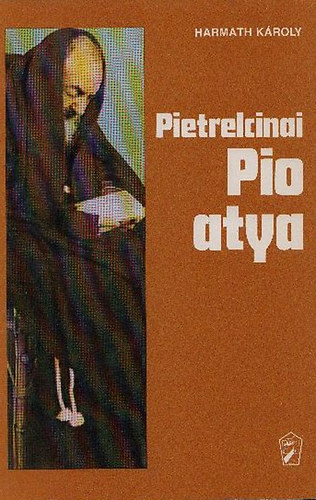 P. Harmath K�roly OFM  (�ssze�ll�totta) - A szeretet mgsebzettje - Pietrelcinai Pio atya