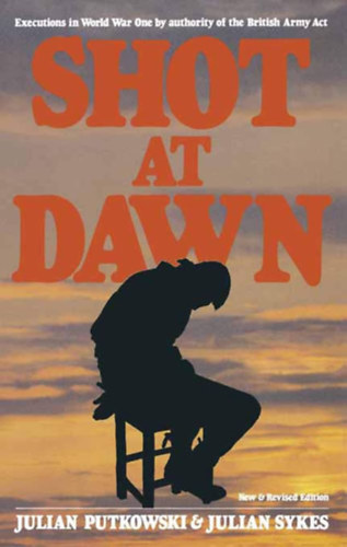 Julian Putkowski - Shot at Dawn: Executions in World War One by Authority of the British Army Act