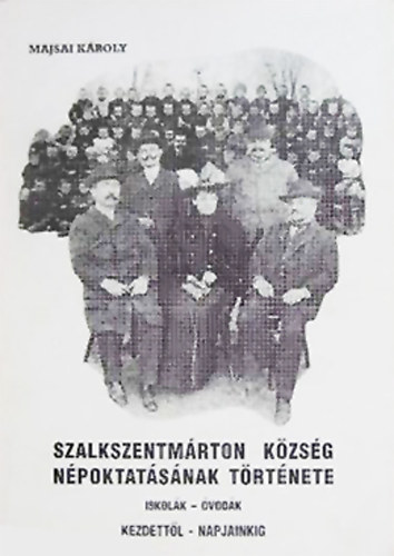 Majsai Kroly - Szalkszentmrton kzsg npoktatsnak trtnete - Kezdetektl napjainkig 1998-ig - Iskolk-vodk