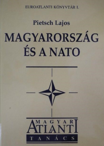 Dérer Miklós Pietsch Lajos (szerk.), Nagyné Dávid Krisztina (szerk.) - Magyarország és a NATO - Esszé, dokumentumok, kronológia (Az atlanti gondolat megjelenése a magyar külpolitikában / A magyar diplomácia feladatai / Érvek és ellenérvek / Dokumentumok)