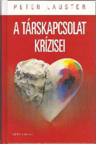 Ford.: Pap Éva Peter Lauster - A társkapcsolat krízisei - NEM KELL FELTÉTLENÜL VESZTESNEK LENNI (Az ideális szerelem és kapcsolat; Hogyan jut válságba egy kapcsolat; A főbb krízisek; Hogyan vitázzunk?;  Lehetséges a harmonikus élet; Megoldási lehetőségek)