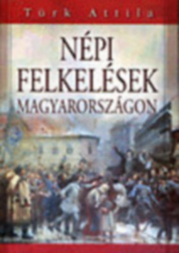 Trk Attila - Npi felkelsek Magyarorszgon