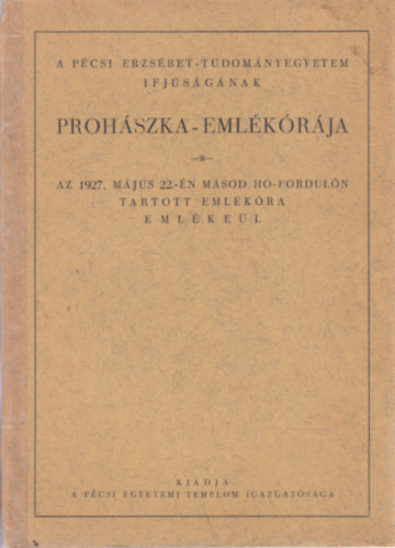 A Pcsi Erzsbet-Tudomnyegyetem ifjsgnak Prohszka-emlkrja (Az 1927. mjus 22.-n msod h-forduln tartott emlkra emlkel)