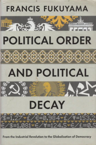 Political Order and Political Decay - From the Industrial Revolution to the Globalisatin of Democracy