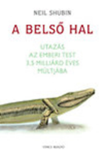 Neil Shubin - A bels� hal - Utaz�s az emberi test 3,5 milli�rd �ves m�ltj�ba