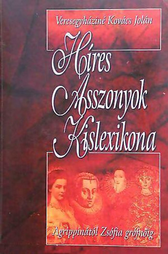 Veresegyhzin Kovcs Joln - Hres asszonyok kislexikona (Nk a trtnelemben)