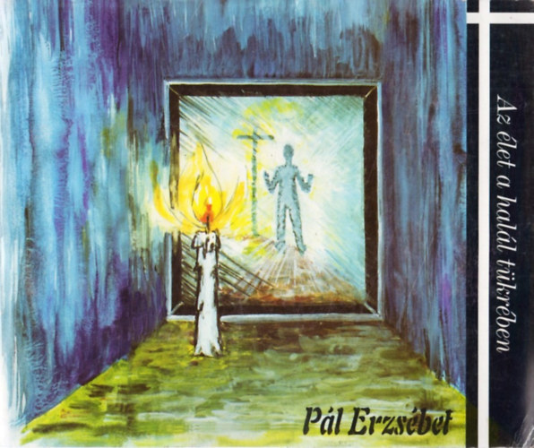 P�l Erzs�bet - Az �let a hal�l t�kr�ben/A hal�l az �let t�kr�ben