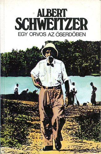 Albert Schweitzer - Egy orvos az őserdőben