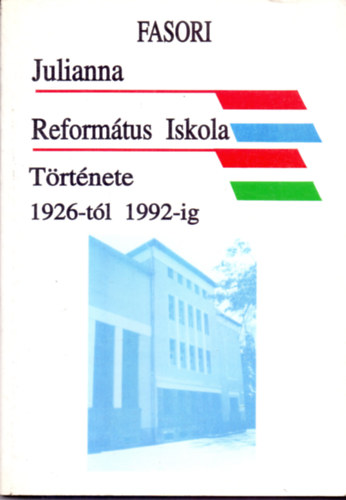 F�nod S�ndor szerk - Fasori Julianna reform�tus iskola t�rt�nete 1926-t�l 1992-ig