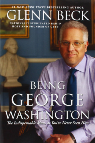 Glenn Beck - Being George Washington: The Indispensable Man, As You've Never Seen Him