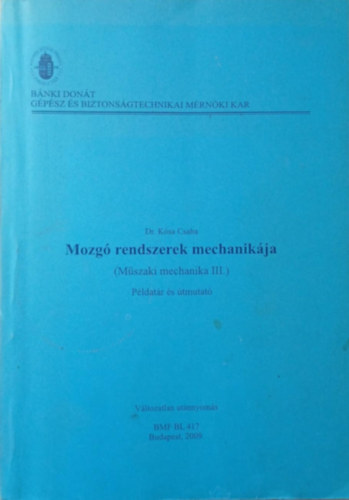 Dr. K�sa Csaba - Mozg� rendszerek mechanik�ja (M�szaki mechanika III.) p�ldat�r �s �tmutat�
