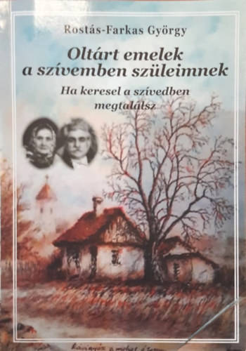 Rostás-Farkas György - Oltárt emelek a szívemben szüleimnek