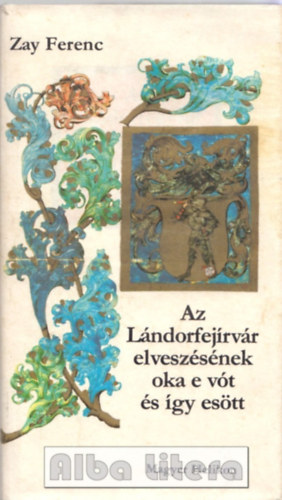 Zay Ferenc - Az Lndorfejrvr elveszsnek oka e vt s gy estt