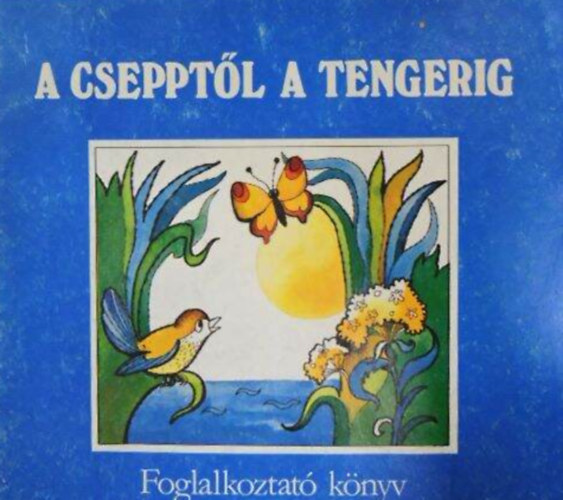 Kun Magda - A cseppt�l a tengerig - Foglalkoztat� k�nyv