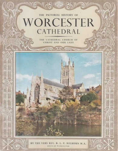 The Pictorial History of Worcester Cathedral- The Cathedral Church of Christ and Our Lady