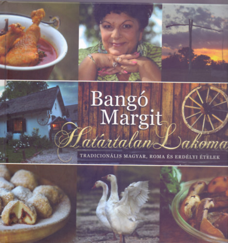 Bangó Margit - Határtalan lakoma - Tradicionális magyar, roma és erdélyi ételek