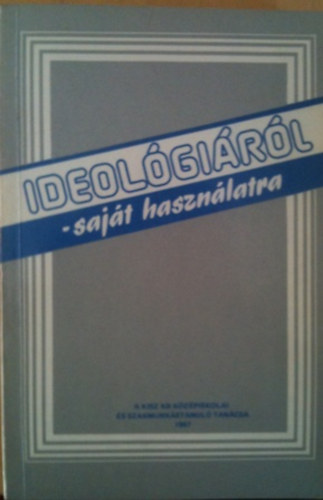 Koncz István és Párzsa János - Ideológiáról-saját használatra-segédkönyv a tizenévesek segítőinek a világ