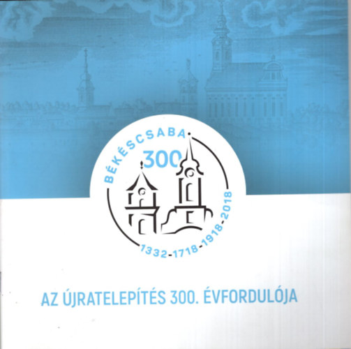 Ando Gyrgy  (szerk.) - Az jratelepts 300. vfordulja - Bkscsaba