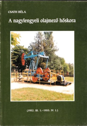 Csath Béla - A nagylengyeli olajmező hőskora (dedikált)