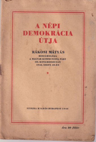 A n�pi demokr�cia �tja - R�kosi M�ty�s besz�mol�ja a Magyar Kommunista P�rt III. kongresszus�n 1946. szept. 29-�n