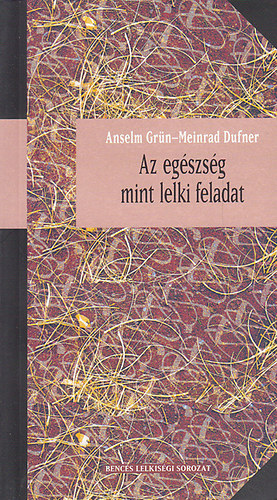 Meinrad Dufner Anselm Grn - Az egszsg mint lelki feladat