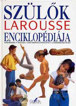 Manigne Patrice; Alvin Patrick; Zeller Jeanne - Szlk Larousse enciklopdija - Terhessg, szls, csecsemgondozs, gyermeknevels