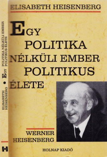 Elisabeth Heisenberg - Egy politika nlkli ember politikus lete (Werner Heisenberg)