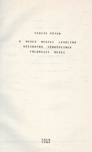 Fekete Péter - A heves megyei levéltár kéziratos térképeinek földrajzi nevei