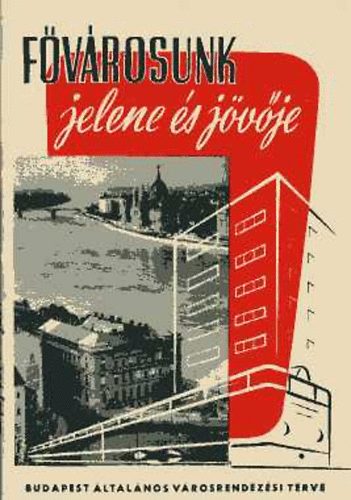 Lov�szi Ferenc - F�v�rosunk jelene �s j�v�je (Budapest �ltal�nos v�rosrendez�si terve)