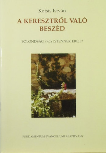 Kotsis Istvn - A keresztrl val beszd - Bolondsg vagy Istennek ereje?
